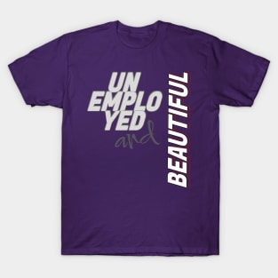 Unemployed And Beautiful T-Shirt